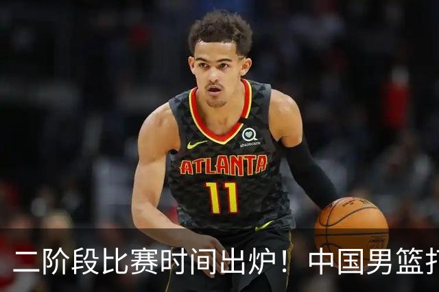 二阶段比赛时间出炉！中国男篮打黎卡沙3队很难，郭士强改变用人
